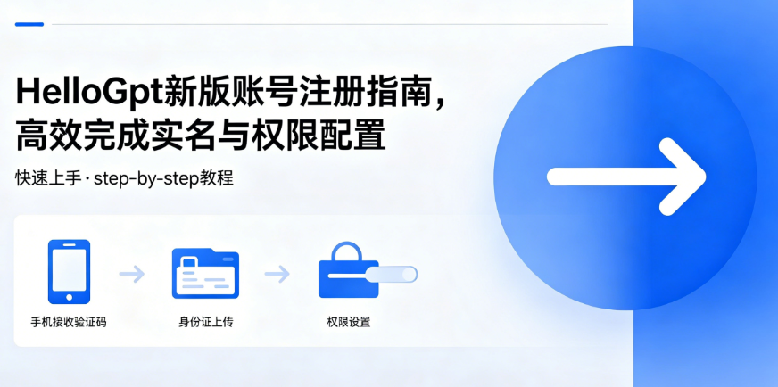 HelloGpt新版账号注册指南，高效完成实名与权限配置